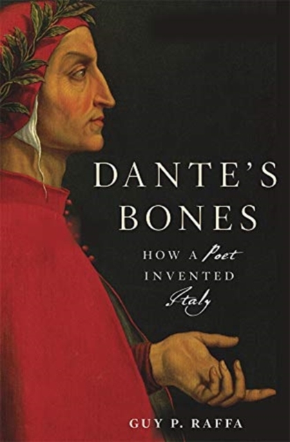 Dante’s Bones : How a Poet Invented Italy, Hardback Book