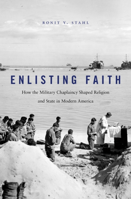 Enlisting Faith : How the Military Chaplaincy Shaped Religion and State in Modern America, EPUB eBook