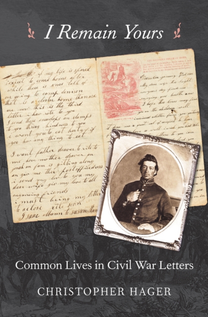 I Remain Yours : Common Lives in Civil War Letters, EPUB eBook