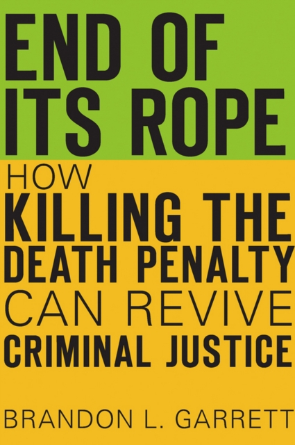 End of Its Rope : How Killing the Death Penalty Can Revive Criminal Justice, EPUB eBook