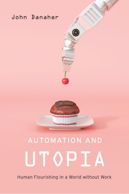 Automation and Utopia : Human Flourishing in a World without Work, EPUB eBook