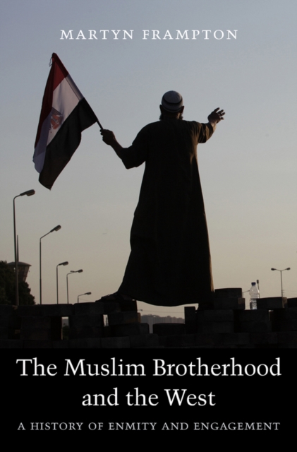 The Muslim Brotherhood and the West : A History of Enmity and Engagement, EPUB eBook
