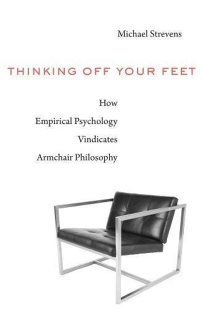 Thinking Off Your Feet : How Empirical Psychology Vindicates Armchair Philosophy, Hardback Book