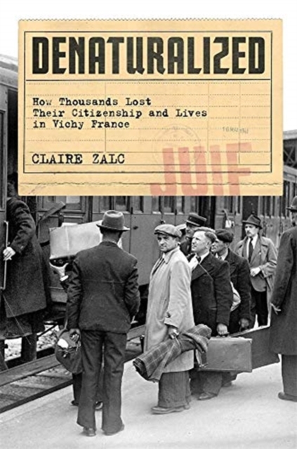 Denaturalized : How Thousands Lost Their Citizenship and Lives in Vichy France, Hardback Book