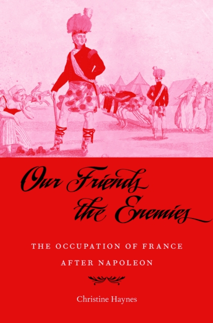 Our Friends the Enemies : The Occupation of France after Napoleon, EPUB eBook