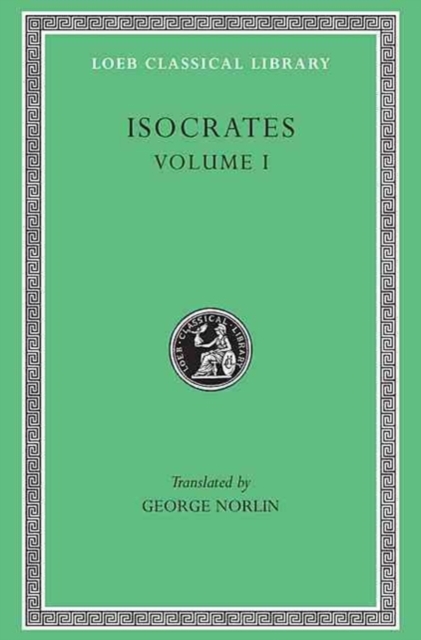 Isocrates, Volume I : To Demonicus. To Nicocles. Nicocles or the Cyprians. Panegyricus. To Philip. Archidamus, Hardback Book