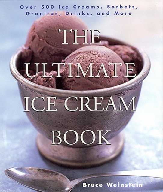 The Ultimate Ice Cream Book : Over 500 Ice Creams, Sorbets, Granitas, Drinks, And More, Paperback / softback Book