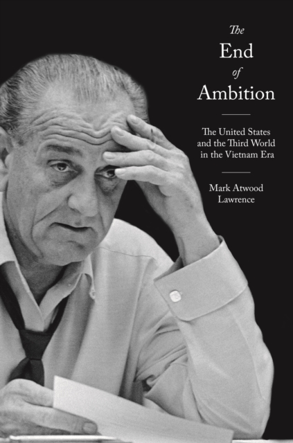 The End of Ambition : The United States and the Third World in the Vietnam Era, Hardback Book