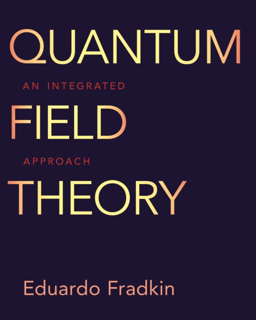 Quantum Field Theory : An Integrated Approach, Hardback Book