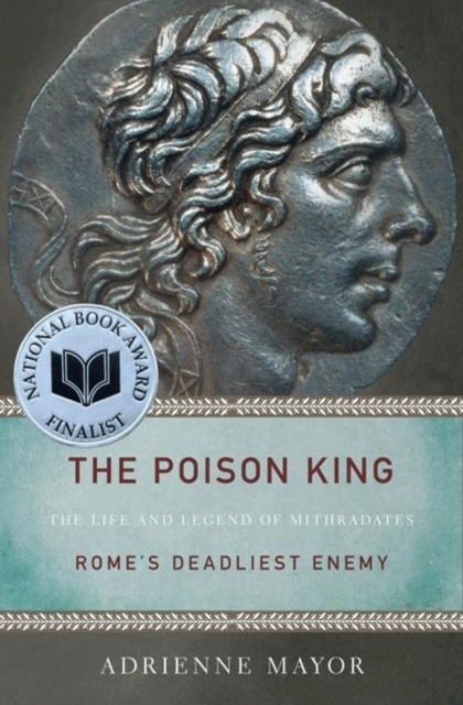 The Poison King : The Life and Legend of Mithradates, Rome's Deadliest Enemy, Paperback / softback Book