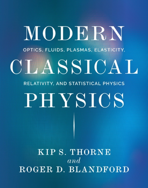 Modern Classical Physics : Optics, Fluids, Plasmas, Elasticity, Relativity, and Statistical Physics, Hardback Book