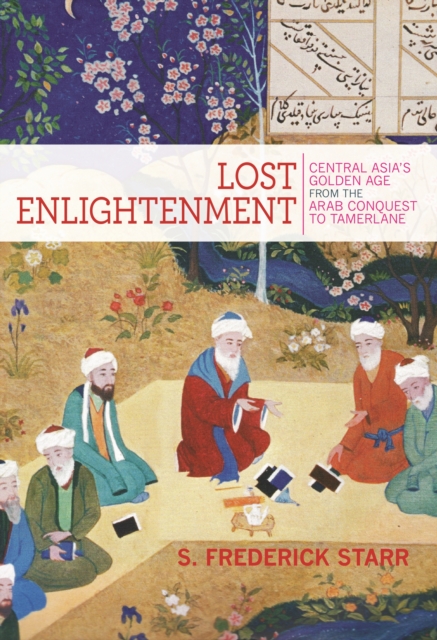 Lost Enlightenment : Central Asia's Golden Age from the Arab Conquest to Tamerlane, Paperback / softback Book