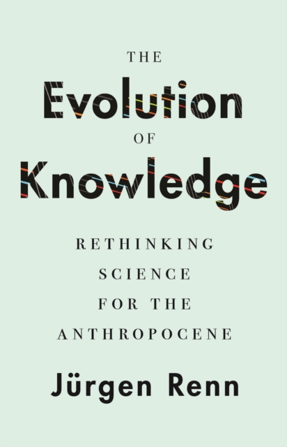 The Evolution of Knowledge : Rethinking Science for the Anthropocene, Hardback Book