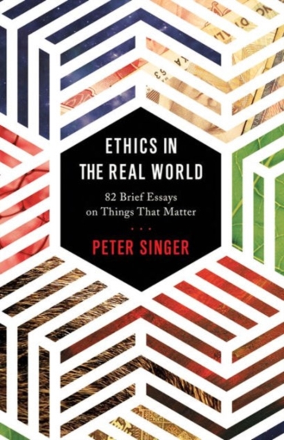 Ethics in the Real World : 82 Brief Essays on Things That Matter, Hardback Book