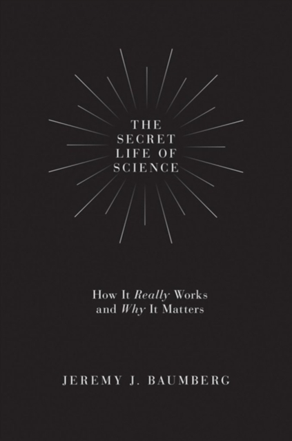 The Secret Life of Science : How It Really Works and Why It Matters, Hardback Book