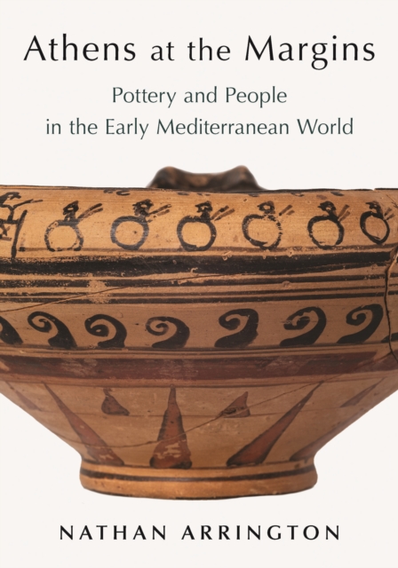 Athens at the Margins : Pottery and People in the Early Mediterranean World, Hardback Book
