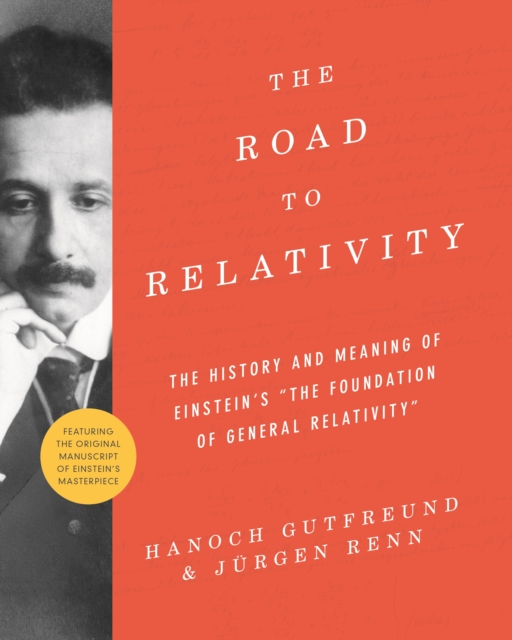 The Road to Relativity : The History and Meaning of Einstein's "The Foundation of General Relativity", Featuring the Original Manuscript of Einstein's Masterpiece, Paperback / softback Book