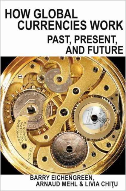 How Global Currencies Work : Past, Present, and Future, Hardback Book