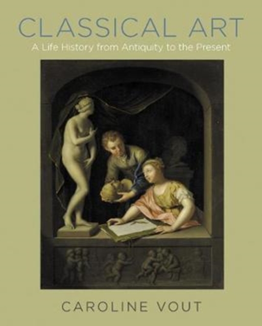 Classical Art : A Life History from Antiquity to the Present, Hardback Book