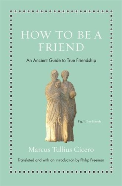 How to Be a Friend : An Ancient Guide to True Friendship, Hardback Book