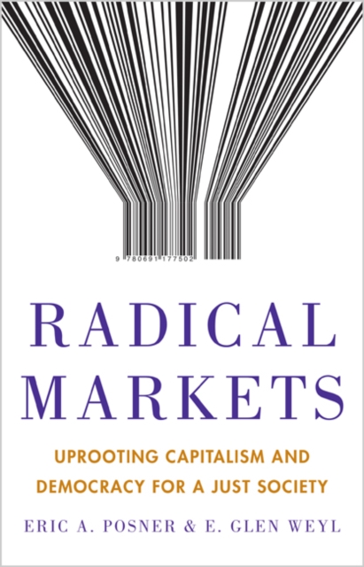 Radical Markets : Uprooting Capitalism and Democracy for a Just Society, Hardback Book