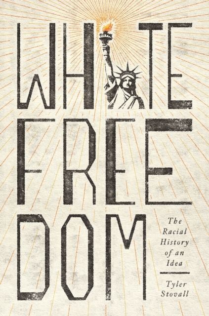 White Freedom : The Racial History of an Idea, Hardback Book
