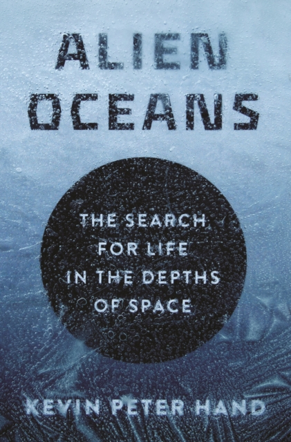 Alien Oceans : The Search for Life in the Depths of Space, Hardback Book