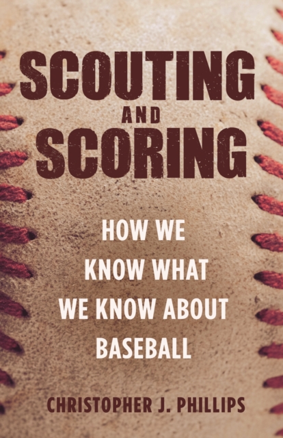 Scouting and Scoring : How We Know What We Know about Baseball, Hardback Book