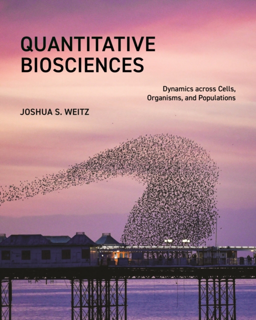 Quantitative Biosciences : Dynamics across Cells, Organisms, and Populations, Paperback / softback Book