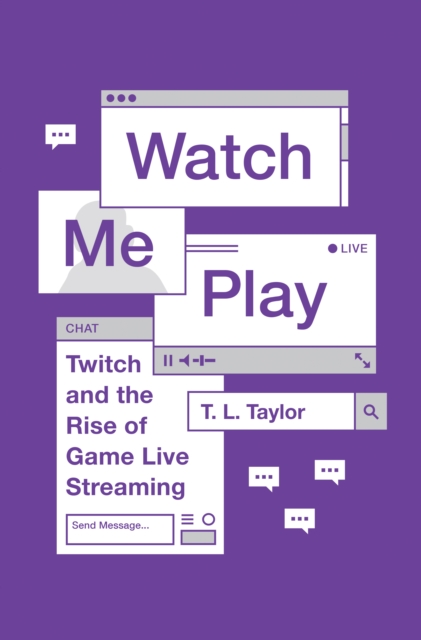 Watch Me Play : Twitch and the Rise of Game Live Streaming, Paperback / softback Book