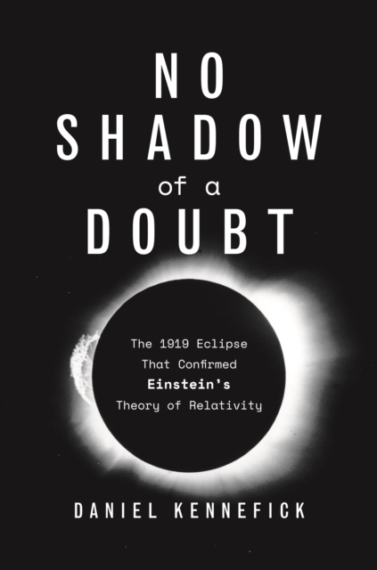 No Shadow of a Doubt : The 1919 Eclipse That Confirmed Einstein's Theory of Relativity, Hardback Book