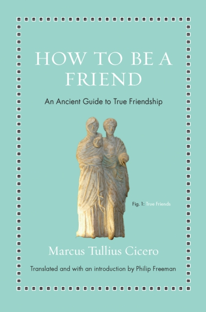How to Be a Friend : An Ancient Guide to True Friendship, EPUB eBook