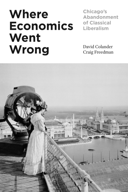 Where Economics Went Wrong : Chicago's Abandonment of Classical Liberalism, EPUB eBook