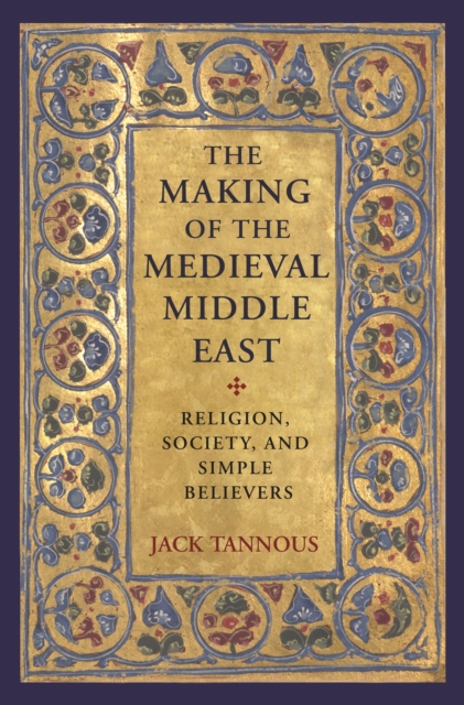 The Making of the Medieval Middle East : Religion, Society, and Simple Believers, EPUB eBook