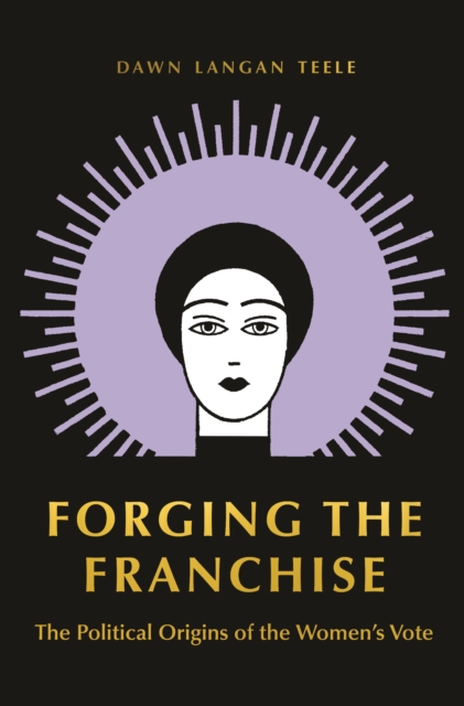 Forging the Franchise : The Political Origins of the Women's Vote, EPUB eBook