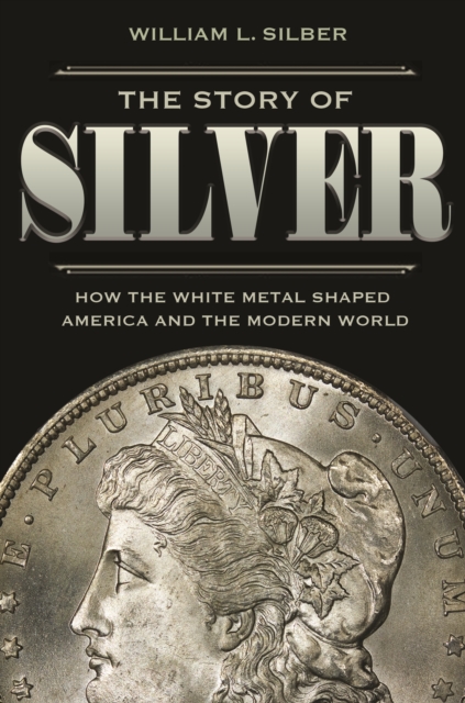 The Story of Silver : How the White Metal Shaped America and the Modern World, EPUB eBook