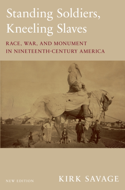 Standing Soldiers, Kneeling Slaves : Race, War, and Monument in Nineteenth-Century America, New Edition, EPUB eBook