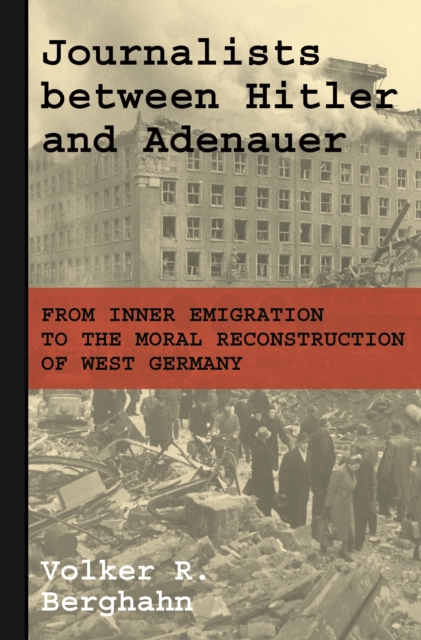 Journalists between Hitler and Adenauer : From Inner Emigration to the Moral Reconstruction of West Germany, EPUB eBook