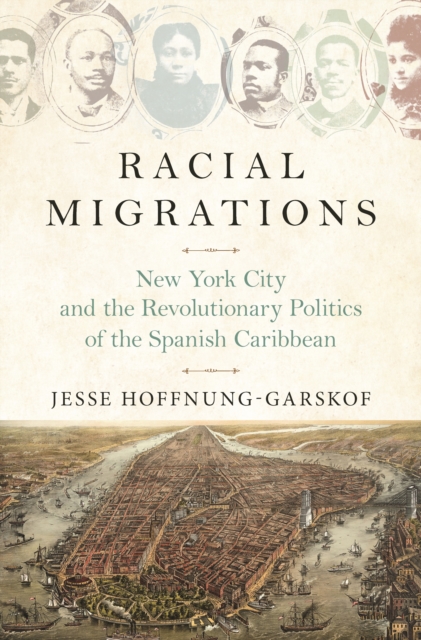 Racial Migrations : New York City and the Revolutionary Politics of the Spanish Caribbean, EPUB eBook