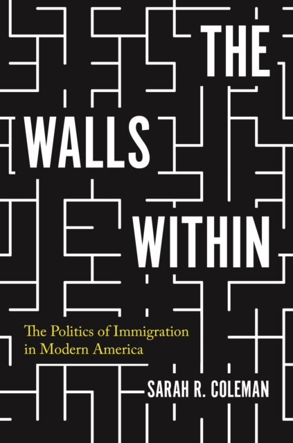 The Walls Within : The Politics of Immigration in Modern America, EPUB eBook