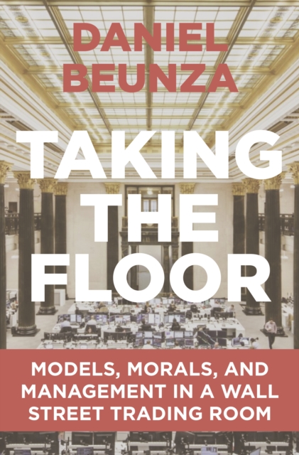 Taking the Floor : Models, Morals, and Management in a Wall Street Trading Room, EPUB eBook