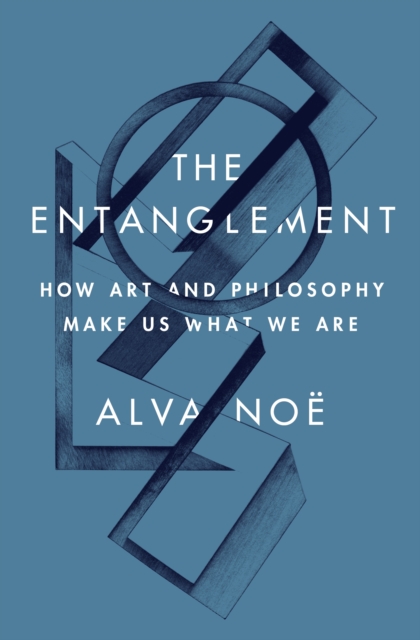 The Entanglement : How Art and Philosophy Make Us What We Are, Hardback Book