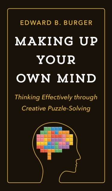 Making Up Your Own Mind : Thinking Effectively through Creative Puzzle-Solving, PDF eBook
