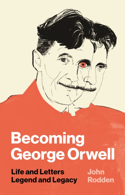 Becoming George Orwell : Life and Letters, Legend and Legacy, EPUB eBook