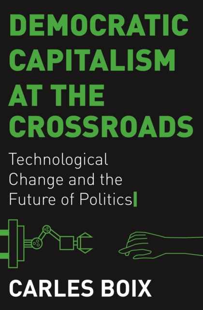Democratic Capitalism at the Crossroads : Technological Change and the Future of Politics, EPUB eBook
