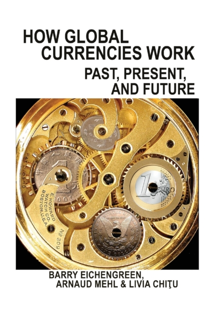 How Global Currencies Work : Past, Present, and Future, Paperback / softback Book