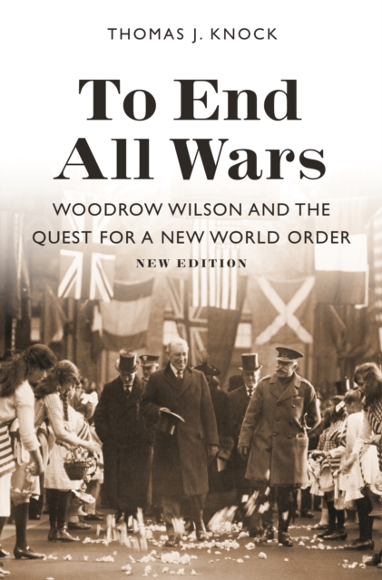 To End All Wars, New Edition : Woodrow Wilson and the Quest for a New World Order, EPUB eBook