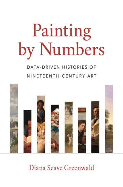 Painting by Numbers : Data-Driven Histories of Nineteenth-Century Art, Hardback Book