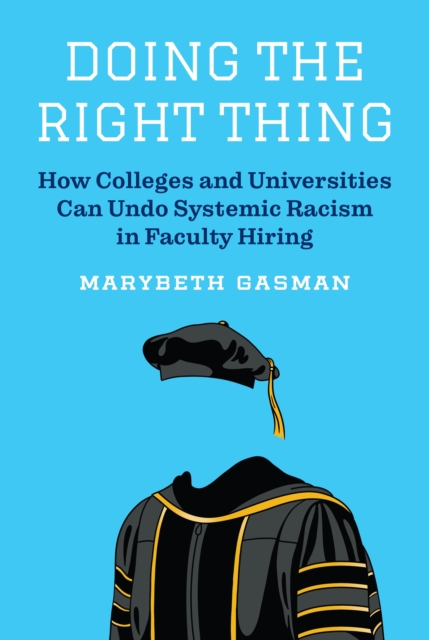 Doing the Right Thing : How Colleges and Universities Can Undo Systemic Racism in Faculty Hiring, Hardback Book
