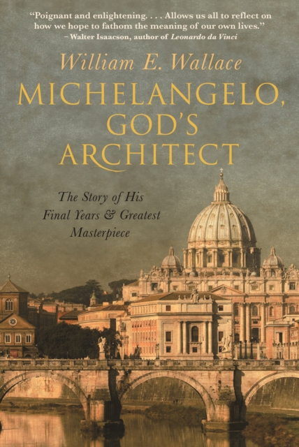 Michelangelo, God's Architect : The Story of His Final Years and Greatest Masterpiece, EPUB eBook